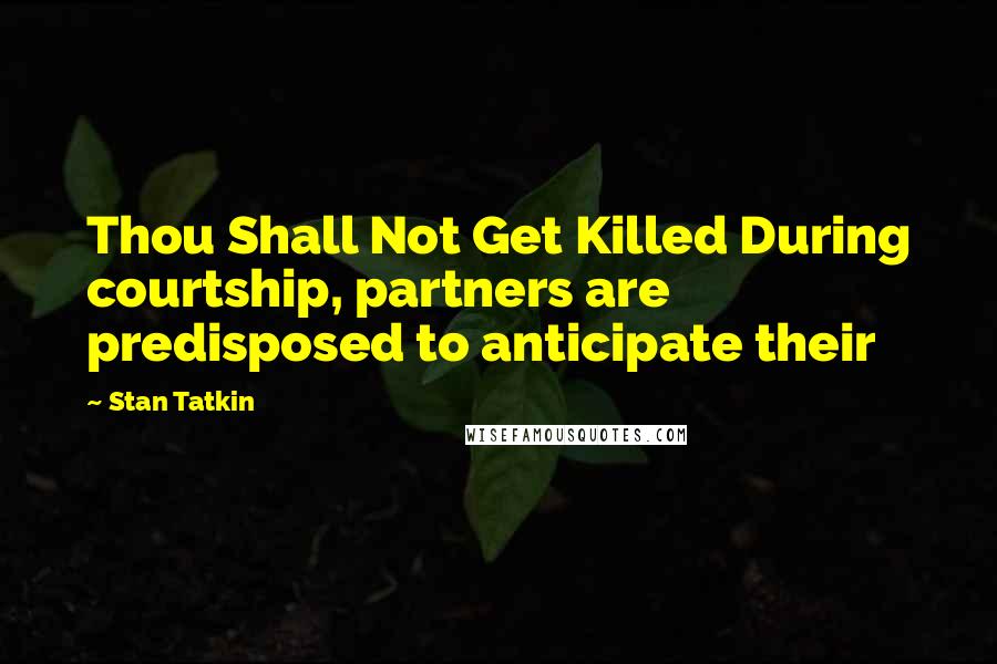 Stan Tatkin Quotes: Thou Shall Not Get Killed During courtship, partners are predisposed to anticipate their