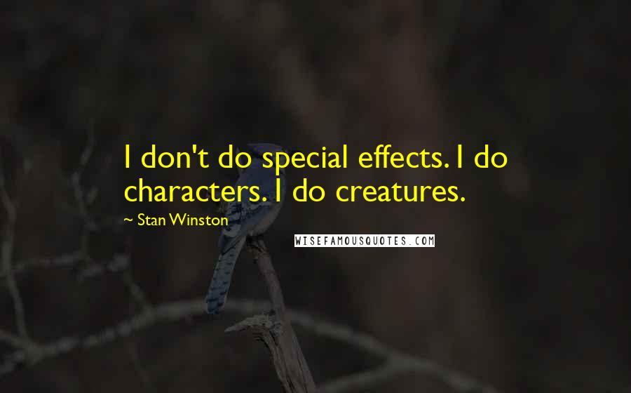 Stan Winston Quotes: I don't do special effects. I do characters. I do creatures.