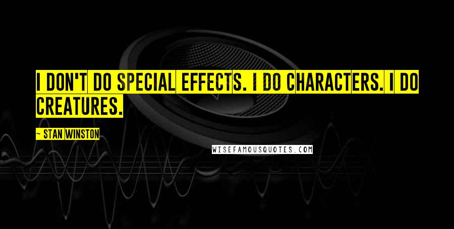 Stan Winston Quotes: I don't do special effects. I do characters. I do creatures.