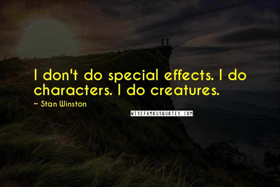 Stan Winston Quotes: I don't do special effects. I do characters. I do creatures.