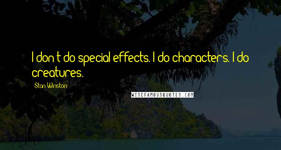 Stan Winston Quotes: I don't do special effects. I do characters. I do creatures.