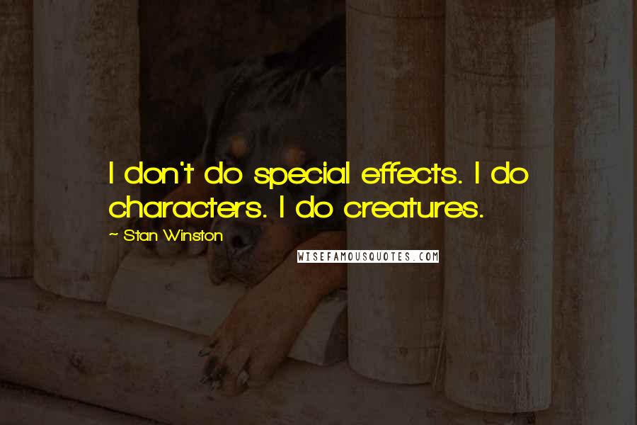 Stan Winston Quotes: I don't do special effects. I do characters. I do creatures.