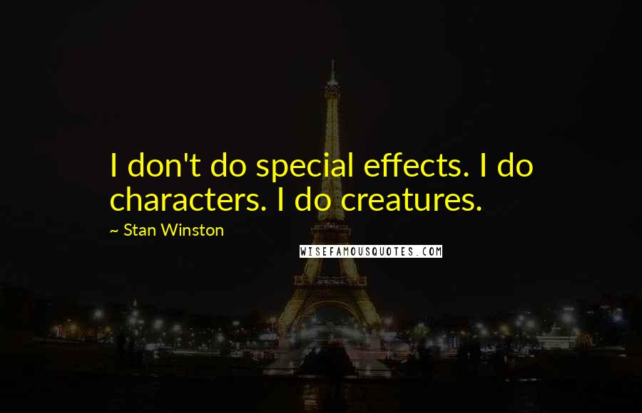 Stan Winston Quotes: I don't do special effects. I do characters. I do creatures.