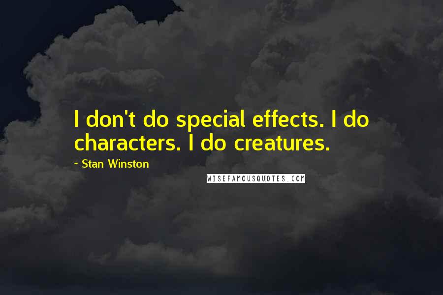 Stan Winston Quotes: I don't do special effects. I do characters. I do creatures.