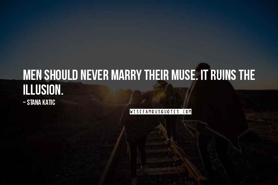 Stana Katic Quotes: Men should never marry their muse. It ruins the illusion.