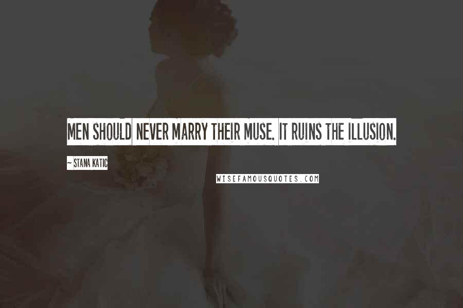 Stana Katic Quotes: Men should never marry their muse. It ruins the illusion.