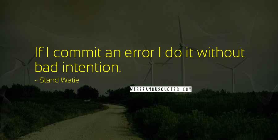 Stand Watie Quotes: If I commit an error I do it without bad intention.