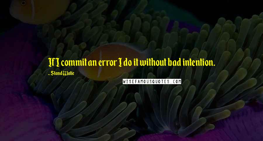 Stand Watie Quotes: If I commit an error I do it without bad intention.