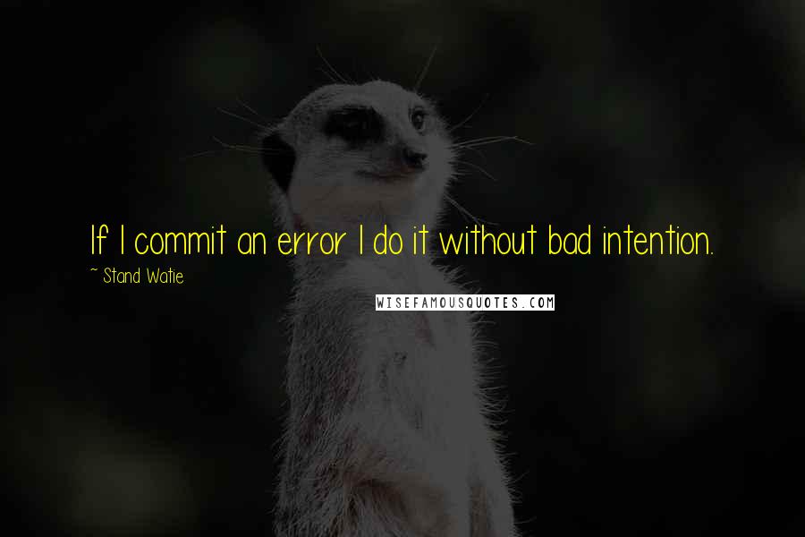 Stand Watie Quotes: If I commit an error I do it without bad intention.