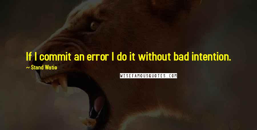 Stand Watie Quotes: If I commit an error I do it without bad intention.