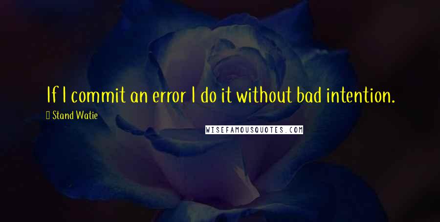 Stand Watie Quotes: If I commit an error I do it without bad intention.