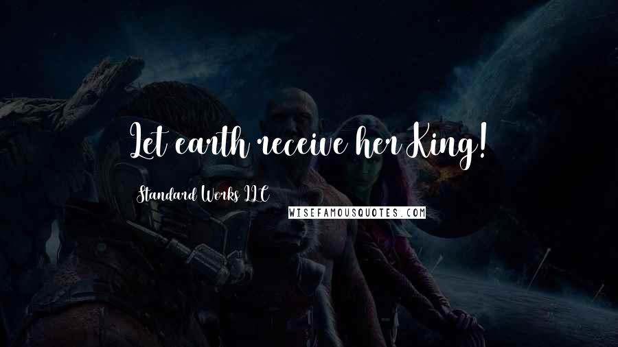 Standard Works LLC Quotes: Let earth receive her King!