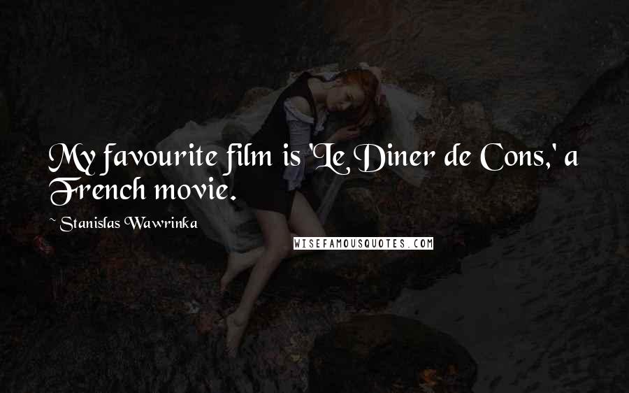 Stanislas Wawrinka Quotes: My favourite film is 'Le Diner de Cons,' a French movie.