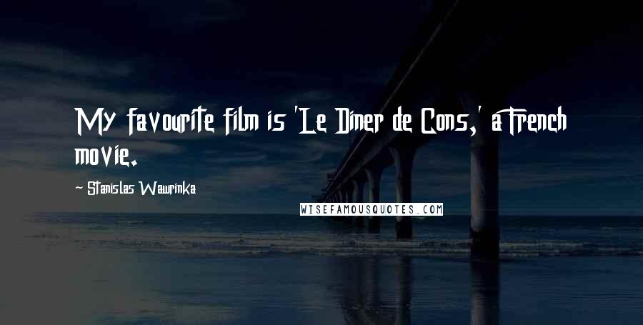 Stanislas Wawrinka Quotes: My favourite film is 'Le Diner de Cons,' a French movie.