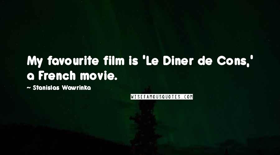 Stanislas Wawrinka Quotes: My favourite film is 'Le Diner de Cons,' a French movie.