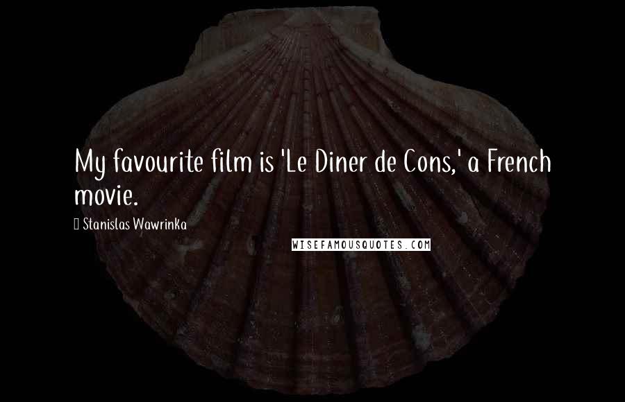 Stanislas Wawrinka Quotes: My favourite film is 'Le Diner de Cons,' a French movie.