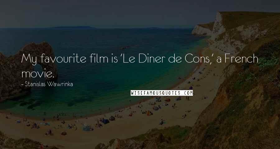 Stanislas Wawrinka Quotes: My favourite film is 'Le Diner de Cons,' a French movie.