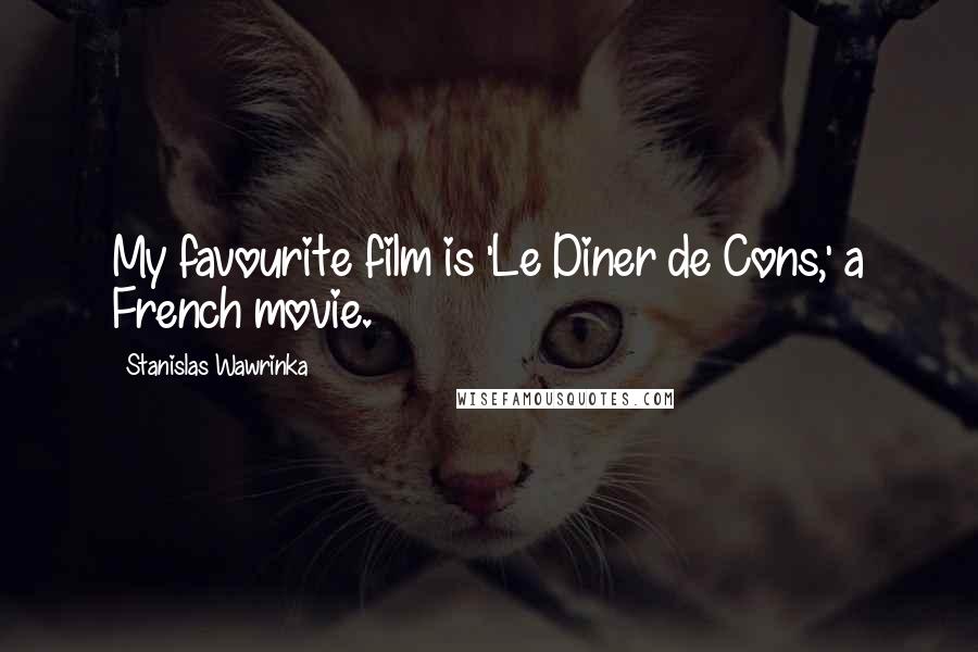 Stanislas Wawrinka Quotes: My favourite film is 'Le Diner de Cons,' a French movie.