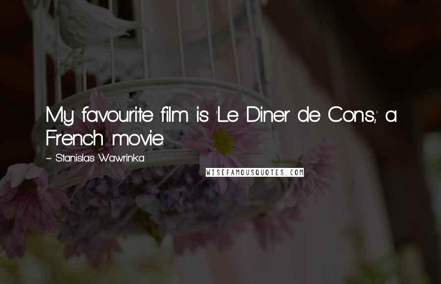 Stanislas Wawrinka Quotes: My favourite film is 'Le Diner de Cons,' a French movie.