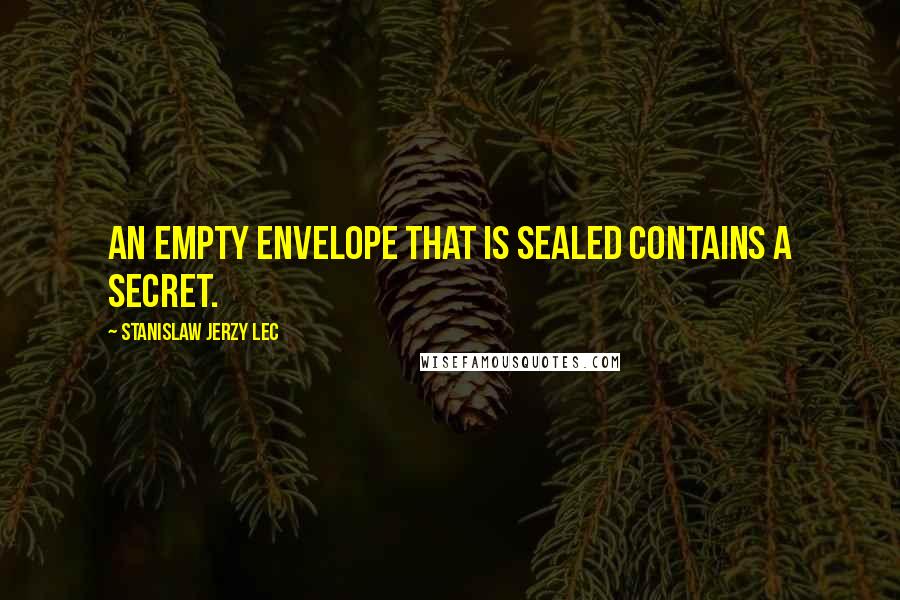 Stanislaw Jerzy Lec Quotes: An empty envelope that is sealed contains a secret.