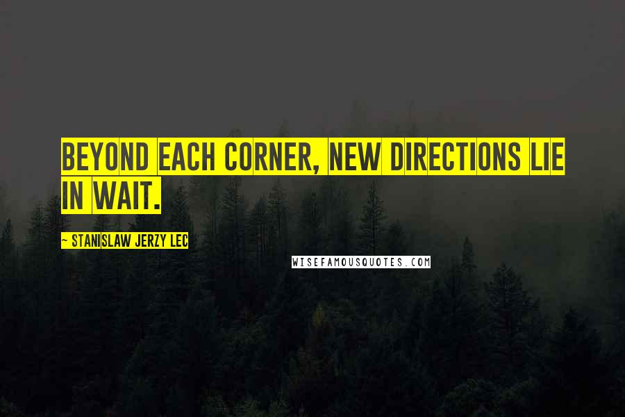 Stanislaw Jerzy Lec Quotes: Beyond each corner, new directions lie in wait.