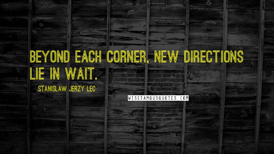 Stanislaw Jerzy Lec Quotes: Beyond each corner, new directions lie in wait.