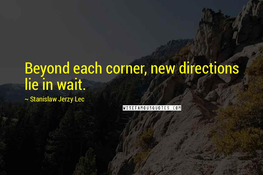 Stanislaw Jerzy Lec Quotes: Beyond each corner, new directions lie in wait.