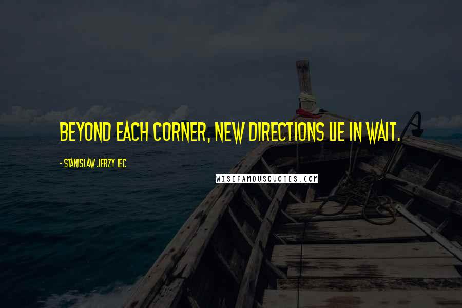 Stanislaw Jerzy Lec Quotes: Beyond each corner, new directions lie in wait.