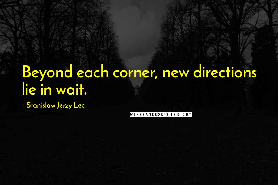 Stanislaw Jerzy Lec Quotes: Beyond each corner, new directions lie in wait.