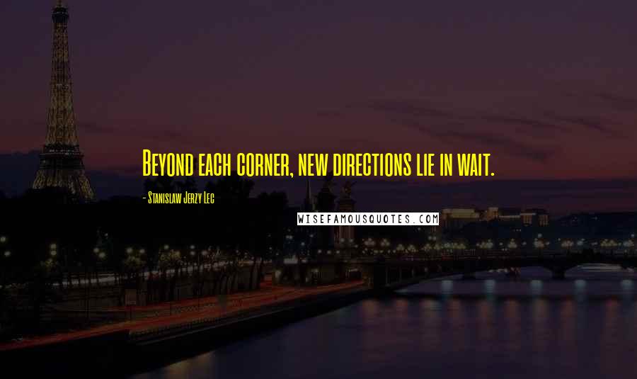 Stanislaw Jerzy Lec Quotes: Beyond each corner, new directions lie in wait.