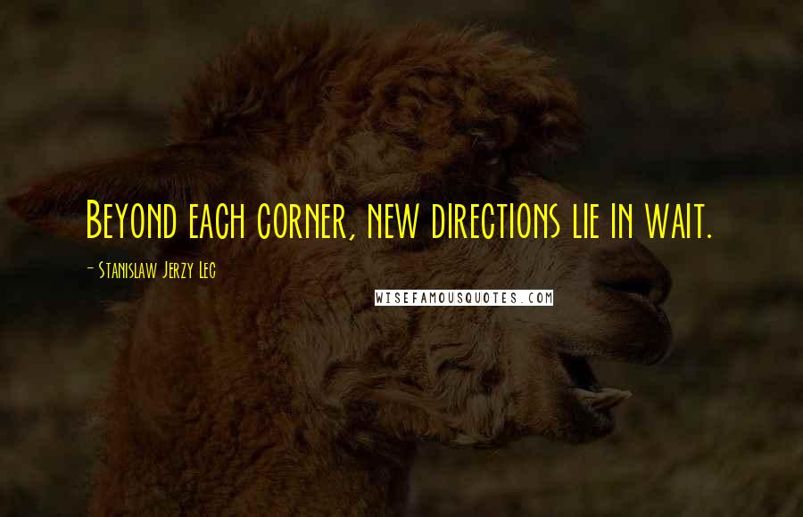 Stanislaw Jerzy Lec Quotes: Beyond each corner, new directions lie in wait.