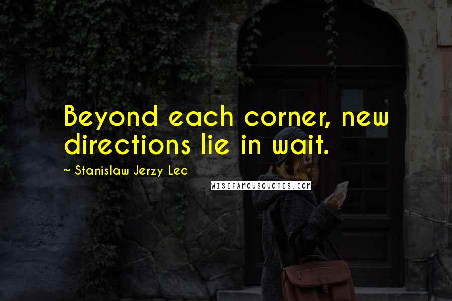 Stanislaw Jerzy Lec Quotes: Beyond each corner, new directions lie in wait.