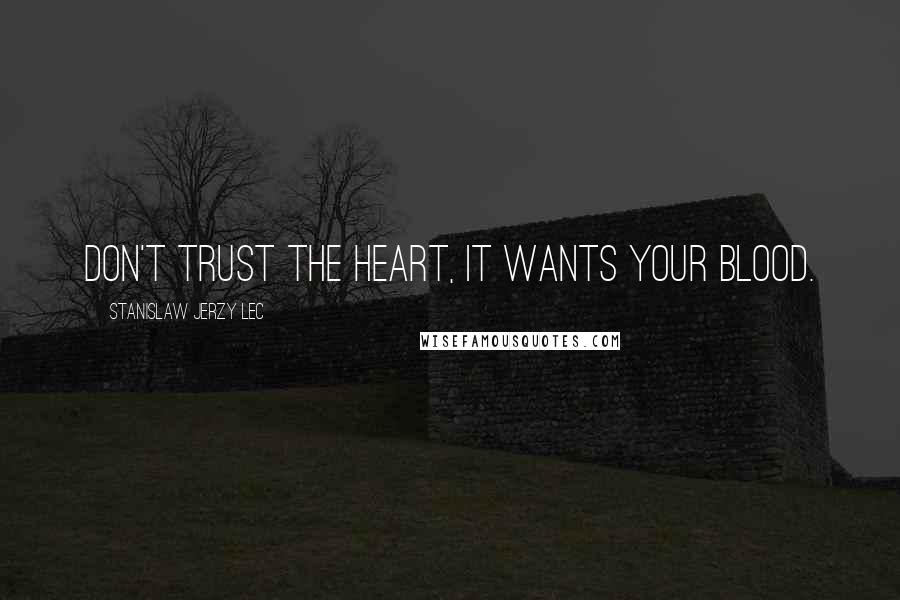 Stanislaw Jerzy Lec Quotes: Don't trust the heart, it wants your blood.