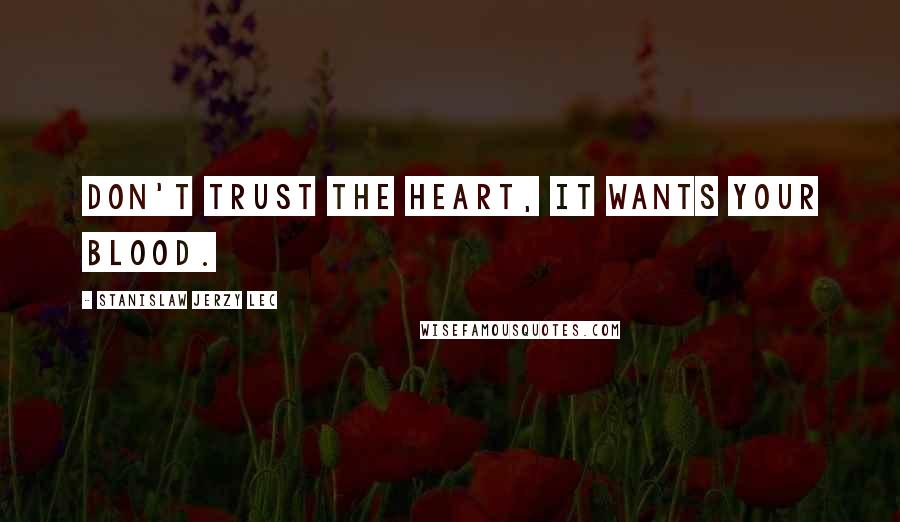 Stanislaw Jerzy Lec Quotes: Don't trust the heart, it wants your blood.