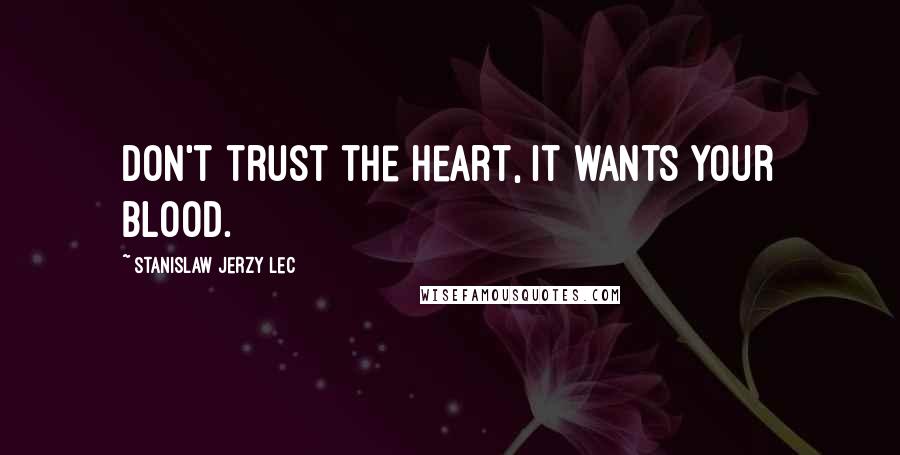 Stanislaw Jerzy Lec Quotes: Don't trust the heart, it wants your blood.