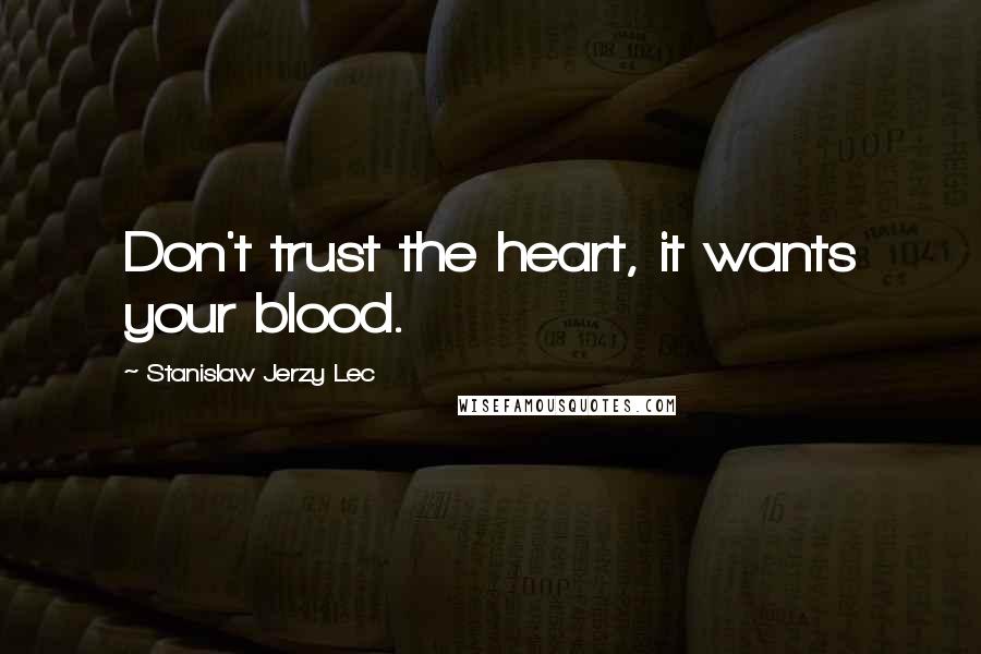 Stanislaw Jerzy Lec Quotes: Don't trust the heart, it wants your blood.