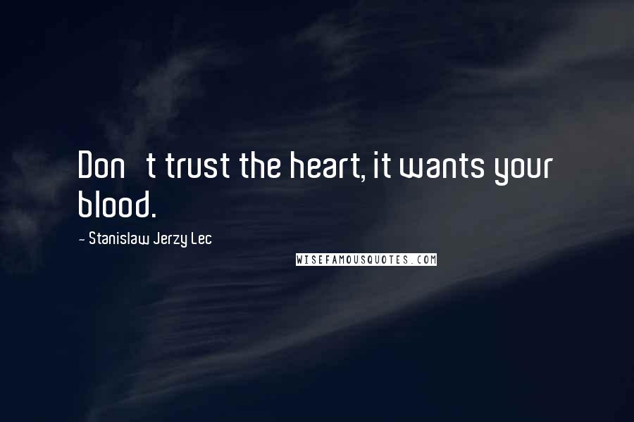 Stanislaw Jerzy Lec Quotes: Don't trust the heart, it wants your blood.