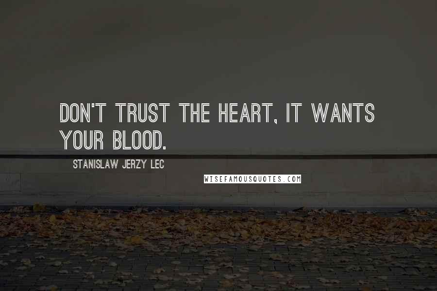 Stanislaw Jerzy Lec Quotes: Don't trust the heart, it wants your blood.