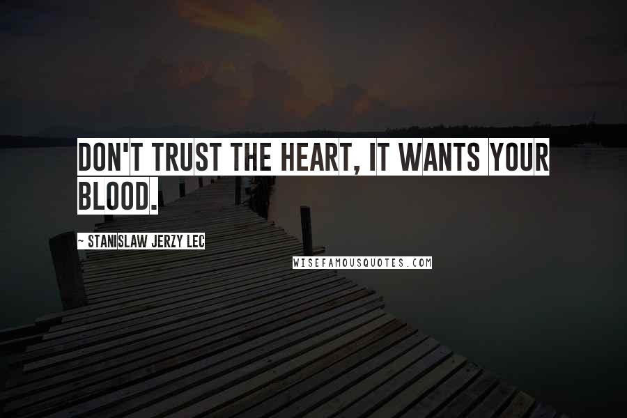 Stanislaw Jerzy Lec Quotes: Don't trust the heart, it wants your blood.