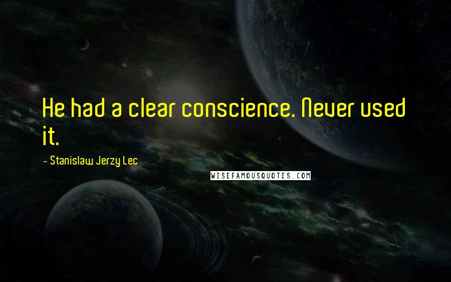 Stanislaw Jerzy Lec Quotes: He had a clear conscience. Never used it.