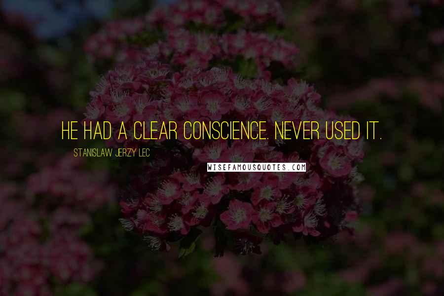 Stanislaw Jerzy Lec Quotes: He had a clear conscience. Never used it.