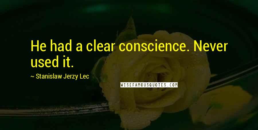 Stanislaw Jerzy Lec Quotes: He had a clear conscience. Never used it.