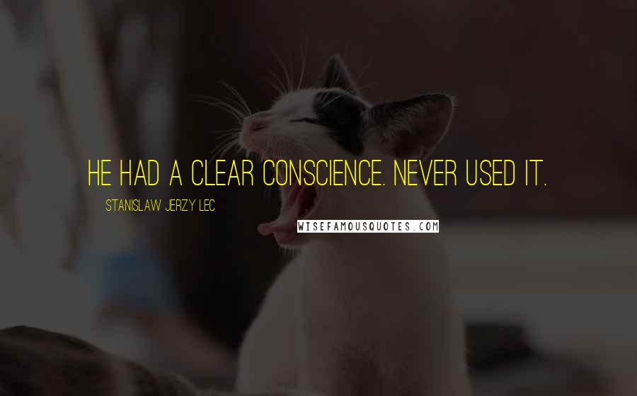 Stanislaw Jerzy Lec Quotes: He had a clear conscience. Never used it.