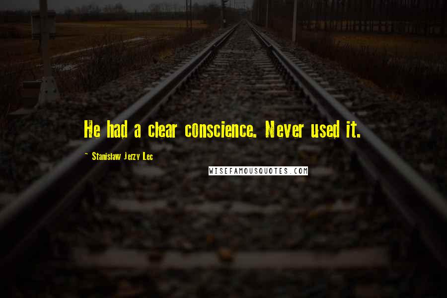 Stanislaw Jerzy Lec Quotes: He had a clear conscience. Never used it.