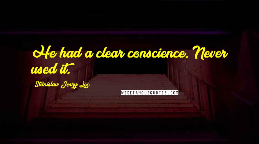 Stanislaw Jerzy Lec Quotes: He had a clear conscience. Never used it.