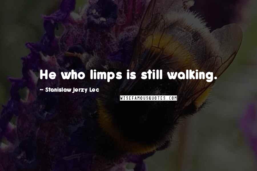 Stanislaw Jerzy Lec Quotes: He who limps is still walking.