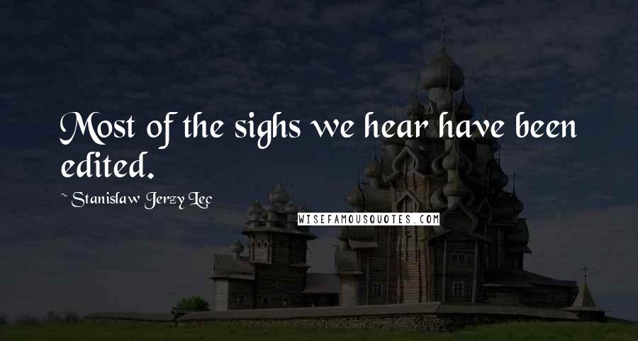 Stanislaw Jerzy Lec Quotes: Most of the sighs we hear have been edited.