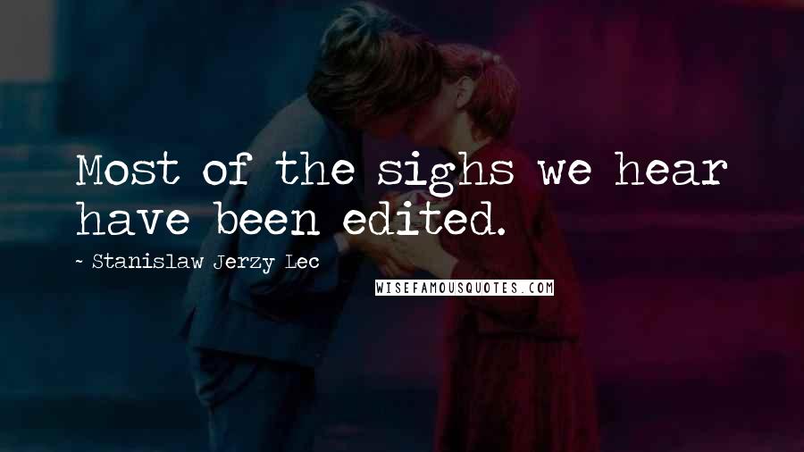 Stanislaw Jerzy Lec Quotes: Most of the sighs we hear have been edited.