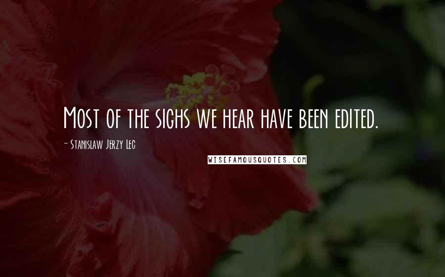 Stanislaw Jerzy Lec Quotes: Most of the sighs we hear have been edited.