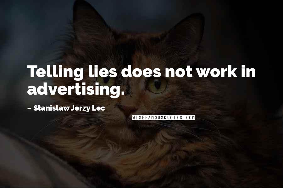 Stanislaw Jerzy Lec Quotes: Telling lies does not work in advertising.